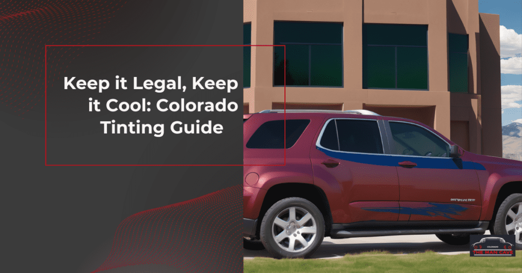 Keep it Legal, Keep it Cool Colorado Tinting Guide